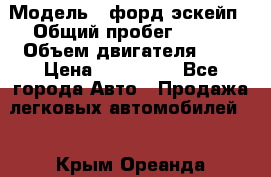  › Модель ­ форд эскейп › Общий пробег ­ 220 › Объем двигателя ­ 0 › Цена ­ 450 000 - Все города Авто » Продажа легковых автомобилей   . Крым,Ореанда